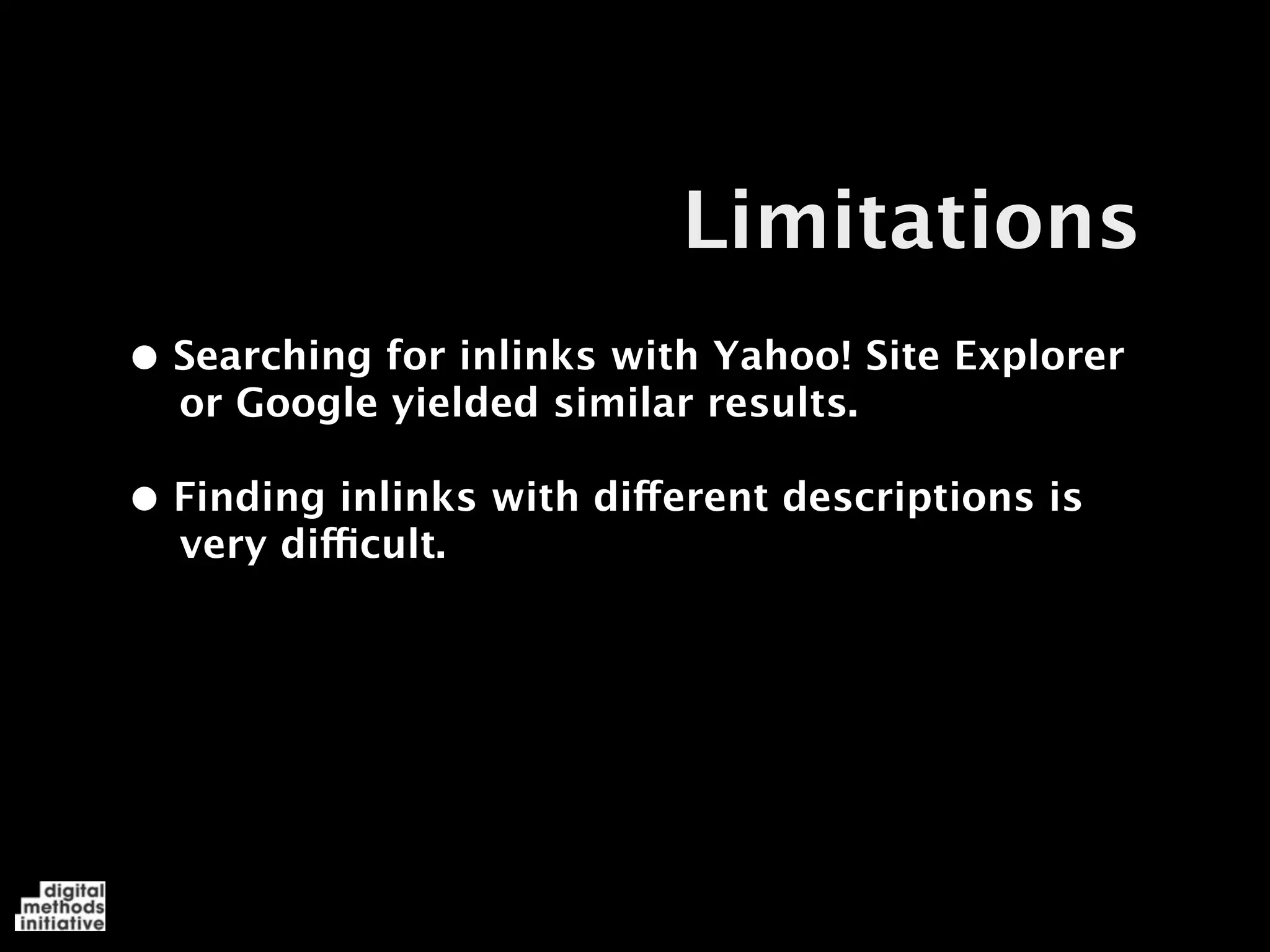 Limitations
• Searching for inlinks with Yahoo! Site Explorer
  or Google yielded similar results.

• Finding inlinks with different descriptions is
  very difficult.
 