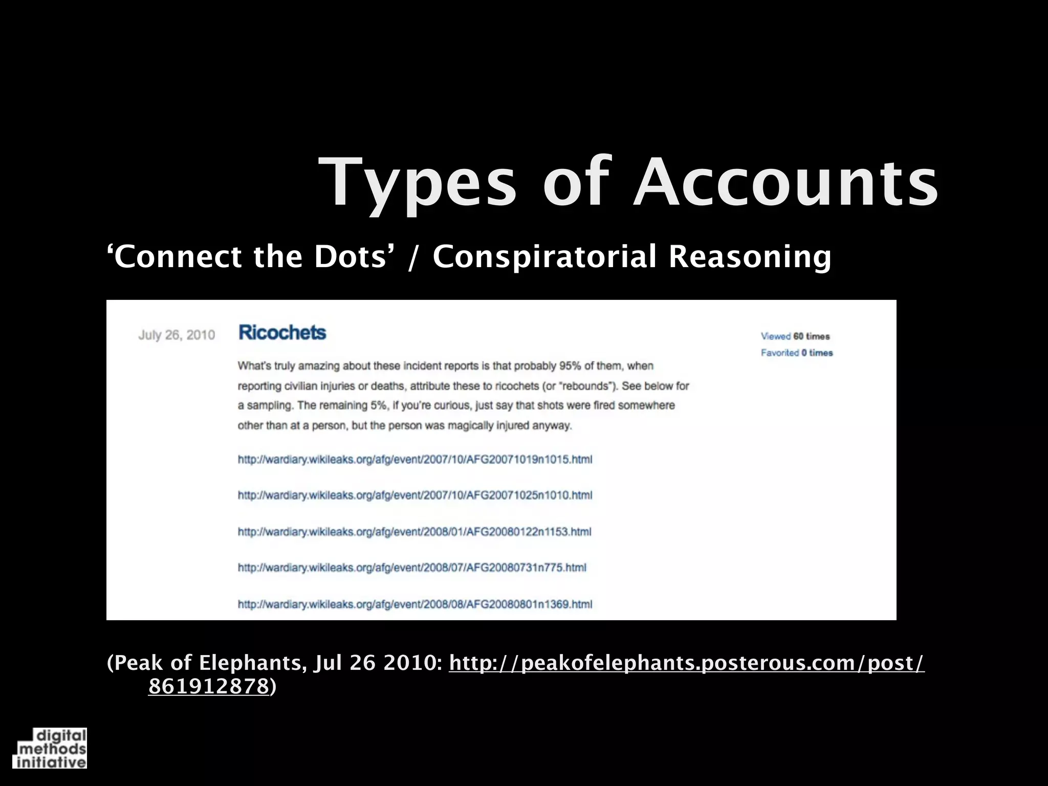 Types of Accounts
‘Connect the Dots’ / Conspiratorial Reasoning




(Peak of Elephants, Jul 26 2010: http://peakofelephants.posterous.com/post/
    861912878)
 
