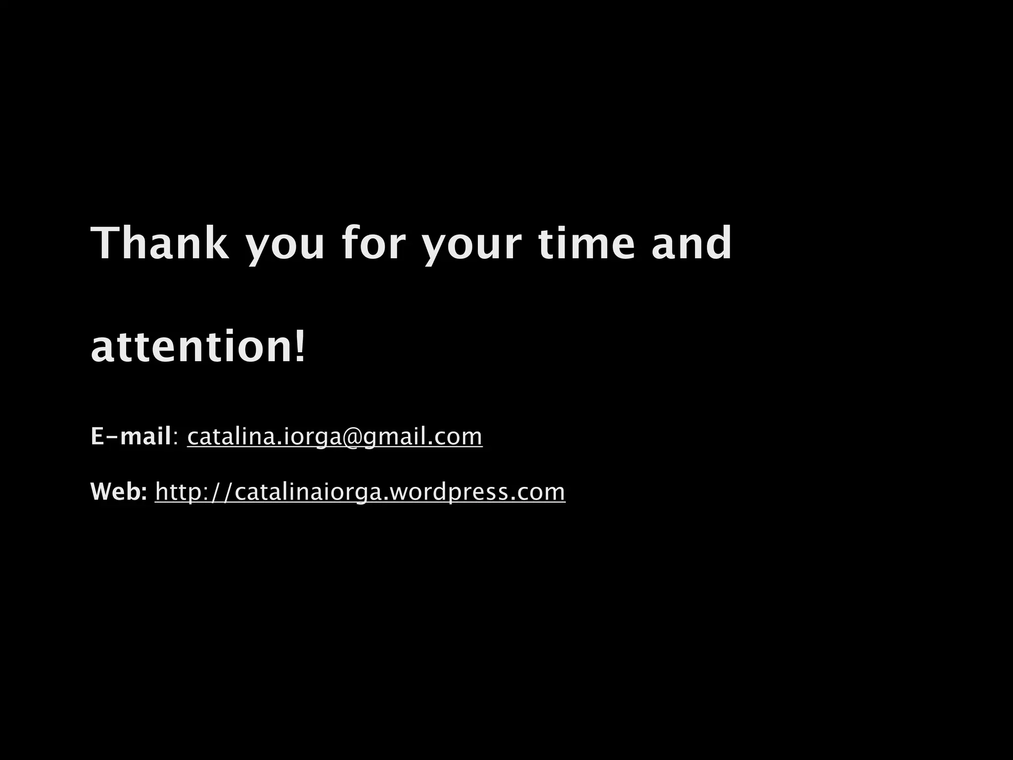 Thank you for your time and

attention!
E-mail: catalina.iorga@gmail.com

Web: http://catalinaiorga.wordpress.com
 