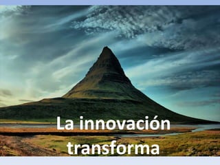 La innovación transforma 