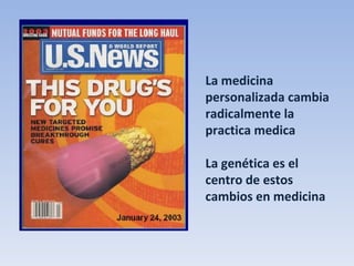 La medicina personalizada cambia radicalmente la practica medica La genética es el centro de estos cambios en medicina 
