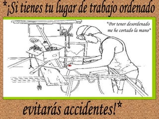 *Por tener desordenado
 me he cortado la mano*
 