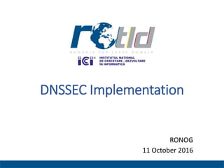DNSSEC Implementation
RONOG
11 October 2016
 