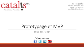 Prototypage et MVP
10 JUILLET 2014
Tel: 514-521-5733
4080,rue Wellington -310
Verdun, Qc, H4G 1V4
reussir@catalismtl.com
S...