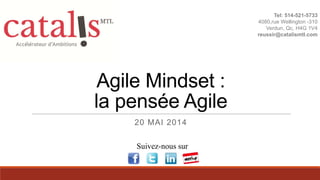 Agile Mindset :
la pensée Agile
20 MAI 2014
Tel: 514-521-5733
4080,rue Wellington -310
Verdun, Qc, H4G 1V4
reussir@catalismtl.com
Suivez-nous sur
 