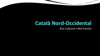 Català Nord-Occidental
Àlex Lafuente i Biel Ortuño
 