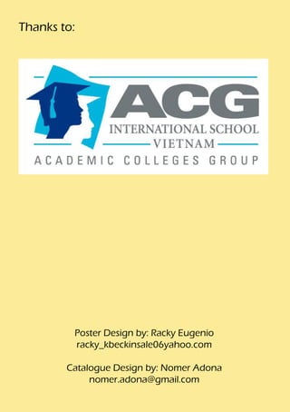 Thanks to:




         Poster Design by: Racky Eugenio
         racky_kbeckinsale06yahoo.com

        Catalogue Design by: Nomer Adona
             nomer.adona@gmail.com
 