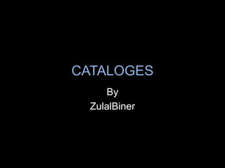 CATALOGES
     By
  ZulalBiner
 
