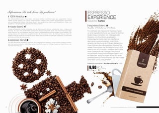 ESPRESSO 
EXPERIENCE 
Natürlicher Kaffee 
espresso blend 
Gemahlen, 60% Arabica und 40% Robusta 
Für Liebhaber des klassischen Espresso haben 
wir eine originelle Mischung aus erlesenen Bohnen 
Südamerikas erschaffen. Die in Berggebieten 
Brasiliens und Kolumbiens angebauten 
Kaffeesträucher bilden das Herz des Blends, 
aber seinen ausdrucksstarken, vollen Body 
verdankt die Mischung der 10%igen Beigabe von 
öligen Bohnen des indonesischen Robusta. Die 
idealen Proportionen der Bohnenmischung – 60% 
Arabica und 40% Robusta – verleihen dem Kaffee 
einen unvergesslichen, kräftigen Geschmack 
mit spürbaren nussig-schokoladigen Noten, und 
ein intensives, leicht rauchiges Aroma. Es ist ein 
perfekter Blend für Feinschmecker, die ihren Kaffee 
ohne Milch und Zucker genießen. 
espressoexperience Pulver Kaffee FM | AR3 
9,90 € / 250 g 
39,60 € / 1 kg 
Informieren Sie sich, bevor Sie probieren! 
100% Arabica 
Alle Aurile Excellence sowie Pure Green und Classic Kaffees sind Mischungen aus ausgewählten Arabica 
Kaffees (Coffea arabica). Die Classic Kaffee-Kapseln enthalten einen perfekt ausgewogenen Geschmack 
des kolumbianischen Kaffees, Pure Green Beutel – den peruanischen Arabica aus ökologischem Anbau, und 
Excellence – den äthiopischen aromatischen Mokka Sidamo. 
master blend 
Unsere aromatisierten Kaffees entstanden aus der Mischung von Bohnen orientalischer Sorte – Arabica und 
Robusta, die nach einer traditionellen italienischen Rezeptur hergestellt wurde. Ihre Geschmacksgrundlage 
bilden Stämme, die aus Westasien stammen und ein charakteristisches würzig-holziges Aroma besitzen. Der 
samtige Arabica führt dezent eine säuerliche Note in die Komposition hinein, der intensive Robusta macht ihn 
wiederum kräftiger, indem er schärfere Nuancen verleiht. Alles ist perfekt ausgewogen sowie reich und entwickelt 
die Vollkommenheit des Geschmacks. 
espresso blend 
Das Herz des Blends besteht aus Stämmen, die in Bergregionen Brasiliens und Kolumbiens angebaut werden, 
aber ihren ausdrucksstarken, vollen Body verdankt die Mischung einem 10%igen Zusatz von öligen Bohnen des 
indonesischen Robusta. 
18 Aurile Produkte sind Originalprodukte von FM GROUP World. 19 
 