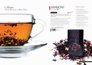 Finden 
Sie die Harmonie in Ihrem Leben... 
Gut zu wissen! 
Wie entsteht er? 
Der schwarze Tee verdankt seine 
Eigenschaften dem Verwelken und der 
langen Fermentation, die zur Folge hat, 
dass der Tein-Gehalt sehr hoch ist. 
Woher kommt er? 
Die Blätter unseres schwarzen Tees 
stammen aus der chinesischen Provinz 
Yunnan, die sich über ein weites Gebiet 
des Vorgebirges erstreckt, an Vietnam, 
Laos und Birma angrenzt. 
Womit wird er serviert? 
Er wird den Charakter von 
Fleischspeisen hervorragend 
unterstreichen. Eignet sich perfekt auch 
als Grundlage für Eistees. 
HARMONY 
Schwarzer Tee 
Yunnan neu! 
Loser-Blätter-Tee mit Hibiskus- und Jasminblüten, 
Rigelblumenblättern und getrockneten Moosbeeren sowie 
Pfirsicharoma 
Der edle schwarze Tee Yunnan mit Jasminblüten, 
Ringelblumenblättern und Hibiskus sowie 
getrockneten Moosbeeren besitzt einen 
ausdrucksstarken, erfrischenden Geschmack 
und ein entzückendes Pfirsicharoma. Seinen 
harmonischen Geschmack lieben Millionen von 
Menschen auf der ganzen Welt. 
harmony Schwarzer Tee FM | ah1 
7,00 € / 75 g 
93,33 € / 1 kg 
10 Aurile Produkte sind Originalprodukte von FM GROUP World. 11 
 