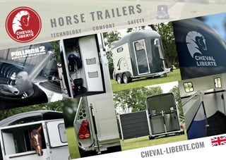 HORSE TRAILERS
TECHNOLOGY
SAFETY
COMFORT
CHEVAL-LIBERTE.COM
 