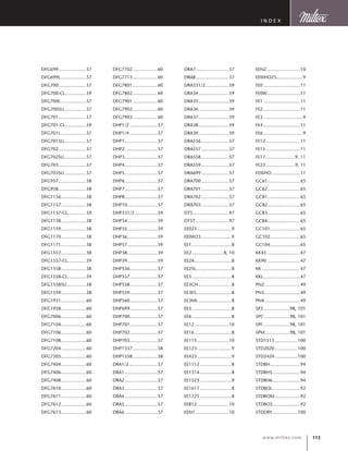 113www.miltex.com
index
DFG699......................57
DFG699L....................57
DFG700......................57
DFG700-CL................59
DFG700L....................57
DFG700SU.................57
DFG701......................57
DFG701-CL................59
DFG701L....................57
DFG701SU.................57
DFG702......................57
DFG702SU.................57
DFG703......................57
DFG703SU.................57
DFG957......................58
DFG958......................58
DFG1156....................58
DFG1157....................58
DFG1157-CL..............59
DFG1158....................58
DFG1159....................58
DFG1170....................58
DFG1171....................58
DFG1557....................58
DFG1557-CL..............59
DFG1558....................58
DFG1558-CL..............59
DFG1558SU...............58
DFG1559....................58
DFG1931....................60
DFG1958....................60
DFG7006....................60
DFG7104....................60
DFG7106....................60
DFG7108....................60
DFG7204....................60
DFG7205....................60
DFG7404....................60
DFG7406....................60
DFG7408....................60
DFG7610....................60
DFG7611....................60
DFG7612....................60
DFG7613....................60
DFG7702....................60
DFG7713....................60
DFG7801....................60
DFG7802....................60
DFG7901....................60
DFG7902....................60
DFG7903....................60
DHP1/2......................57
DHP1/4......................57
DHP1..........................57
DHP2..........................57
DHP3..........................57
DHP4..........................57
DHP5..........................57
DHP6..........................57
DHP7..........................57
DHP8..........................57
DHP10........................57
DHP331/2..................59
DHP34........................59
DHP35........................59
DHP36........................59
DHP37........................59
DHP38........................59
DHP39........................59
DHP556......................57
DHP557......................57
DHP558......................57
DHP559......................57
DHP560......................57
DHP699......................57
DHP700......................57
DHP701......................57
DHP702......................57
DHP703......................57
DHP1557....................58
DHP1558....................58
DRA1/2.......................57
DRA1..........................57
DRA2..........................57
DRA3..........................57
DRA4..........................57
DRA5..........................57
DRA6..........................57
DRA7..........................57
DRA8..........................57
DRA331/2...................59
DRA34........................59
DRA35........................59
DRA36........................59
DRA37........................59
DRA38........................59
DRA39........................59
DRA556......................57
DRA557......................57
DRA558......................57
DRA559......................57
DRA699......................57
DRA700......................57
DRA701......................57
DRA702......................57
DRA703......................57
DTS............................97
DTST..........................97
EE023...........................9
EE0W23........................9
EE1...............................8
EE2.........................8, 10
EE2A.............................8
EE2SL............................8
EE3...............................8
EE3CH..........................8
EE3ES...........................8
EE3ML..........................8
EE5...............................8
EE6...............................8
EE12...........................10
EE16.............................8
EE115.........................10
EE123...........................9
EE423...........................9
EE1112.........................8
EE1314.........................8
EE1523.........................9
EE1617.........................8
EE1723.........................8
EEB12.........................10
EEN1..........................10
EEN2..........................10
EEWHO23.....................9
FE0.............................11
FE0W..........................11
FE1.............................11
FE2.............................11
FE3...............................9
FE4.............................11
FE6...............................9
FE12...........................11
FE15...........................11
FE17.......................9, 11
FE23.......................9, 11
FEWHO.......................11
GC61..........................65
GC62..........................65
GC81..........................65
GC82..........................65
GC83..........................65
GC84..........................65
GC101........................65
GC102........................65
GC104........................65
KK45..........................47
KK90..........................47
KK..............................47
KKL.............................47
PN2............................49
PN3............................49
PN4............................49
SP2.....................98, 101
SPC....................98, 101
SPF.....................98, 101
SPM....................98, 101
STD1515..................100
STD2020..................100
STD2424..................100
STDBH........................94
STDBH5......................94
STDBH6......................94
STDBOL......................92
STDBOM....................92
STDBOS......................92
STDDRY....................100
 
