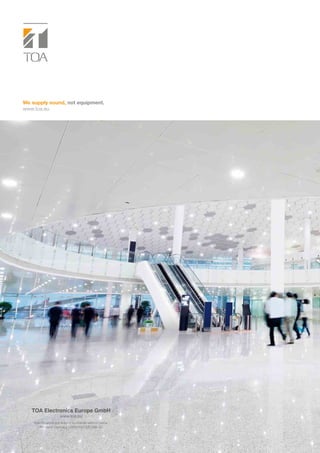 TOA Electronics Europe GmbH
www.toa.eu
Specifications are subject to change without notice.
Printed in Germany (1605) 833TEEC286 QJ
We supply sound, not equipment.
www.toa.eu
 