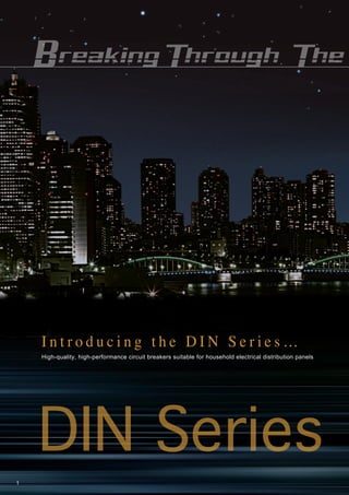 High-quality, high-performance circuit breakers suitable for household electrical distribution panels
I n t r o d u c i n g t h e D I N S e r i e s …
1
 