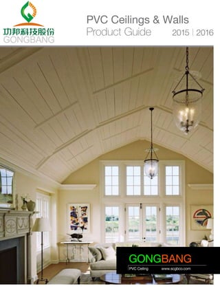 PVC Ceilings & Walls
Product Guide 2015 2016
GONGBANG
PVC Ceiling www.scgbco.com
 