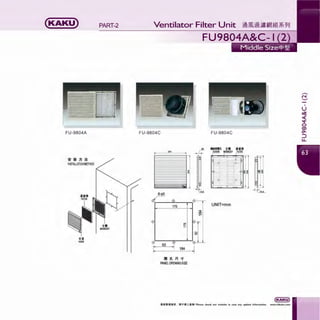 (KAKU)
FU-9804A
~ ~ n i!
INSTALLATIONMETHOD
9131
HOOD
PART-2 Ventilator Filter Unit
FU-9804C FU-9804C
28
204
- =
~
· ~
- -
c 13.5
:$
175 UNIT=mm
~
"':::
N
CJ)
~ 92 ~
1:
·I 184
I
llllJLR-t
PANELOPENINGSIZE
I
u
~
<(
....,...
0
<X>
a-
:J
LL
 