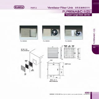 (KAKU)
FU-9806A
it ;t n i!
INSTALLATION METHOD
~~
HOOD
PART-2 Ventilator Filter Unit
FU-9806C
$
320
283
(")
<X>
"'
150 $
·1 300
lllHL R -t
PANEL OPENING SIZE
FU-9806C
28
- -
3.5
UNIT=mm
$
$
I
I
u
~
<(
'°0
CX>
"':J
u..
 