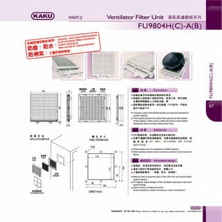 (KAKU)
205
,-
,_
~
lllHIUUUI
COTIOIJ.EillSTANTllE'/lCE
II:!
,_
-
- ~
"'-
'~
~
PART-2
~I
lllllHll 'loll ;Iii!*
SCREW MA~BODY FILTER
111111. R "1"
PANEL OPENING SIZE
175
92
184
UNIT=mm
FU9804H(C)-A(B}
:i:JJ ffl Function
· ~•&•&••~~--~~ffiWffl .
- ~~~~m~~~~~-~$ . •~IA . w~~~
~~mm~•HLLm~&D . ~ .
• tlt~-~~~ffiWffl-llH,tfl!lll (SGR;IHU l ~:f:j"Ja
tlHf-IPfii:¥1P54.
• Uniquely used in the textile facility and special mechanical
control cabinet.
• Thoroughly prevent the cotton from going into the bottom
of the cabinet. Clean up the cotton and dust on the cotton-
resistance device simply without any tools.
Material
• ABSttj,ll';jf.t~ . j)jj1JDlll?&&ti'L:U~~!M'11 .
· •~~•~t.t•mm~•H . B ~~n•a~~m~. ~
II $ j@j ii AFI 86% ( AFl=JAPAN AIR FILTER
INSTITUDE ) .
• Inflammable and UV-resistance is ABS material.
• With stainless steel cotton-resistance device in the hood and
Nylon.
A!Jili~~t Innovative design
• m~~ - •··~-~BH . ~&ft•~~·· ·
• ;HLi::J$*45/lfil!!JiliB~t . ~l!l:kJ'J .
.~~~~iii•* ' < ~Im.~*· ~m~ i
• Best air flow is ensured due to the Ultra thin and quick install
system design.
• 45 degree angle design of the ventilator opening is new and
good looking.
• New concept of triple-protection
(Dust-resistance;water-resistance; cotton-resistance)
fUftlitllii~, 9 T !ll-1:Rlfil ! Please check our website in case any update information. www.shkaku.com
 