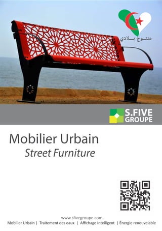 Mobilier Urbain | Traitement des eaux | Aﬃchage Intelligent | Énergie renouvelable
Mobilier Urbain
Street Furniture
GROUPE
S.FIVE
www.sﬁvegroupe.com
 