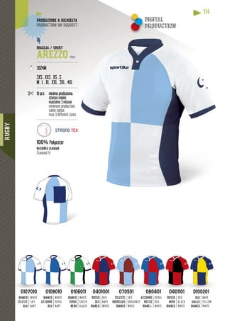 RUGBY
114
MAGLIA / SHIRT
AREZZO PRO
---------------------------------------
3024M
3XS . XXS . XS . S
M . L . XL . XXL . 3XL . 4XL
--------------------------------------
10 pcs minimo produzione:
stesso colore
massimo 3 misure
minimum production:
same colour,
max 3 different sizes
----------------------------------------
100% Polyester
Vestibilità standard
Standard fit
DUZIONE A RICHIESTAPRODUZ
duction on requestproduc
STRONG TEX
01070100107010
BIANCO
CELESTE
BLU
WHITE
SKY
NAVY
01080100108010
BIANCO
AZZURRO
BLU
WHITE
ROYAL
NAVY
01060110106011
BIANCO
VERDE
NERO
WHITE
GREEN
BLACK
04010010401001
ROSSO
BLU
BIANCO
RED
NAVY
WHITE
070501070501
CELESTE
BORDEAUX
BIANCO
SKY
BURGUNDY
WHITE
080401080401
AZZURRO
ROSSO
BIANCo
ROYAL
RED
WHITE
04011010401101
ROSSO
NERO
BIANCO
RED
BLACK
WHITE
01002010100201
BLU
GIALLO
BIANCO
NAVY
YELLOW
WHITE
digital
productionpro
 