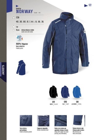 JACKETS
122
Cappuccio ripiegabile
Handy stowaway hood
Tasca interna
portacellulare
Inside cell phone pocket
Fodera con cerniera per
agevolare stampa e ricamo
Lining with zipper for easier
printing and embroidery
Polsino interno in pile
Chiusura polsi in velcro
Pile internal cuff
Velcro wristband
GIACCA
NORWAY TEAM - V15
-------------------------------------------------------------
7239
4XS . 3XS . XXS . XS . S . M . L . XL . XXL . 3XL
-------------------------------------------------------------
1 pc
10 pcs stessa misura e colore
same size and colour
-------------------------------------------------------------
100% Polyester
Giacca imbottita
Padded jacket
010010
BLU NAVY
0808
AZZURRO ROYAL
011011
NERO BLACK
 