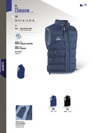 JACKETS
126
tasca portacellulare
Inside pocket and
cell phone pocket
GILET
LONDON TEAM
-----------------------------------------------------
7002
XXS . XS . S . M . L . XL . XXL . 3XL
-----------------------------------------------------
1 pc
10 pcs stessa misura e colore
same size and colour
-----------------------------------------------------
Esterno / Outer
100% Polyester microfiber
Fodera / Lining
100% Polyester
gg
Gilet imbottito
Padded vest
010
BLU NAVY
011
NERO BLACK
 