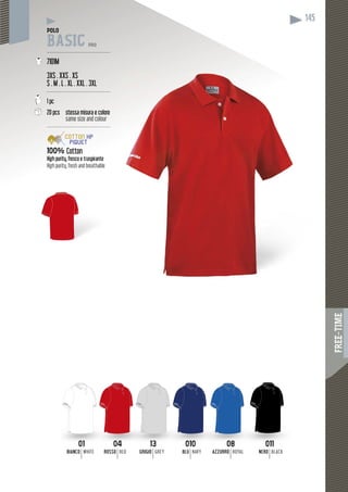 FREE-TIME
145
04
ROSSO RED
01
BIANCO WHITE
13
GRIGIO GREY
010
BLU NAVY
08
AZZURRO ROYAL
011
NERO BLACK
POLO
BASIC PRO
---------------------------------------
7101M
3XS . XXS . XS
S . M . L . XL . XXL . 3XL
---------------------------------------
1 pc
20 pcs stessa misura e colore
same size and colour
---------------------------------------
100% Cotton
High purity, fresco e traspirante
High purity, fresh and breathable
 