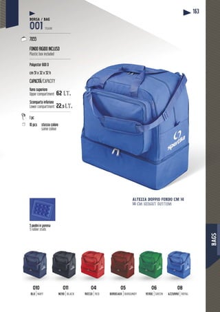 BAGS
163
010
BLU NAVY
04
ROSSO RED
06
VERDE GREEN
011
NERO BLACK
05
BORDEAUX BURGUNDY
08
AZZURRO ROYAL
5 piedini in gomma
5 rubber studs
ALTEZZA DOPPIO FONDO CM 14
14 cm height bottom
BORSA / BAG
001 TEAM
----------------------------------------
7055
FONDO RIGIDO INCLUSO
Plastic box included
----------------------------------------
Polyester 600 D
cm 51 x 32 x 52 h
CAPACITÀ/CAPACITY
Vano superiore
Upper compartment 62 lt.
Scomparto inferiore
Lower compartment 22,5 lt.
-----------------------------------------
1 pc
10 pcs stesso coloreste
same colour
 