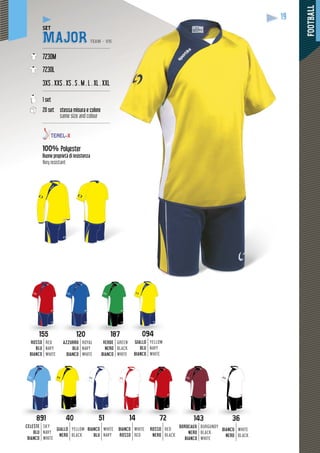 FOOTBALL
19
SET
MAJOR TEAM - V15
---------------------------------------------
7230M
7230L
3XS . XXS . XS . S . M . L . XL . XXL
---------------------------------------------
1 set
20 set stessa misura e colore
same size and colour
---------------------------------------------
100% Polyester
Buone proprietà di resistenza
Very resistant
19
155155
ROSSO
BLU
BIANCO
RED
NAVY
WHITE
5151
BIANCO
BLU
WHITE
NAVY
1414
BIANCO
ROSSO
WHITE
RED
120120
AZZURRO
BLU
BIANCO
ROYAL
NAVY
WHITE
094094
GIALLO
BLU
BIANCO
YELLOW
NAVY
WHITE
891891
CELESTE
BLU
BIANCO
SKY
NAVY
WHITE
187187
VERDE
NERO
BIANCO
GREEN
BLACK
WHITE
143143
BORDEAUX
NERO
BIANCO
BURGUNDY
BLACK
WHITE
3636
BIANCO
NERO
WHITE
BLACK
4040
GIALLO
NERO
YELLOW
BLACK
7272
ROSSO
NERO
RED
BLACK
 