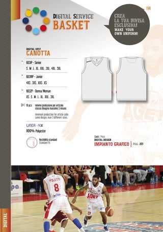 DIGITAL
111199994444
Digital Service
BASKET
DIGITAL VEST
CANOTTA-------------------------------------------------------
6031P - Senior
S . M . L . XL . XXL . 3XL . 4XL . 5XLL
-------------------------------------------------------
6031RP - Junior
4XS . 3XS . XXS . XS
---------------------------------------------- ----------
a/Woman6032P - Donna/Wo
S . S . M . L . XL . XXL . 3XLXS . S . M
-------------------------------------------------------
10 pcs minimo produzione per articcolo:
stesso disegno massimo 3 misure.
minimum production for article code:
same design, max 3 different sizes.
-------------------------------------------------------
100% Polyester
DIGITAL DESIGN
IMPIANTO GRAFICO
crea
la tua divisa
esclusiva!
MAKE YOUR
OWN UNIFORM!
Costi / Price
pag. 201}
Vestibilità standard
Standard fit
LINNEAAA
 
