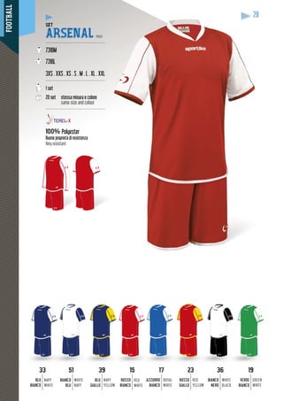FOOTBALL
2020
33 17
BLU
BIANCO
AZZURRO
BIANCO
NAVY
WHITE
ROYAL
WHITE
51
BIANCO
BLU
WHITE
NAVY
39
BLU
GIALLO
NAVY
YELLOW
15
ROSSO
BIANCO
RED
WHITE
23
ROSSO
GIALLO
RED
YELLOW
36
BIANCO
NERO
WHITE
BLACK
19
VERDE
BIANCO
GREEN
WHITE
SET
ARSENAL PRO
---------------------------------------------
7316M
7316L
3XS . XXS . XS . S . M . L . XL . XXL
---------------------------------------------
1 set
20 set stessa misura e colore
same size and colour
---------------------------------------------
100% Polyester
Buone proprietà di resistenza
Very resistant
 