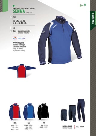 TRAINING
59
120
AZZURRO
BLU
BIANCO
ROYAL
NAVY
WHITE
155
ROSSO
BLU
BIANCO
RED
NAVY
WHITE
155 120
GIACCA 1/2 ZIP - JACKET 1/2 ZIP
SENNA TEAM - V15
-------------------------------------------------
7331
4XS . 3XS . XXS . XS
S . M . L . XL . XXL . 3XL
-------------------------------------------------
1 pc
10 pcs stessa misura e colore
same size and colour
---------------------------------------------
100% Polyester
Resistente e tecnico per
l’allenamento professionale
Strong and technical
for professional training
Pantaloni abbinabili
Combined trousers
pag. 60/61}
7777
NERO
BIANCO
BLACK
WHITE
 