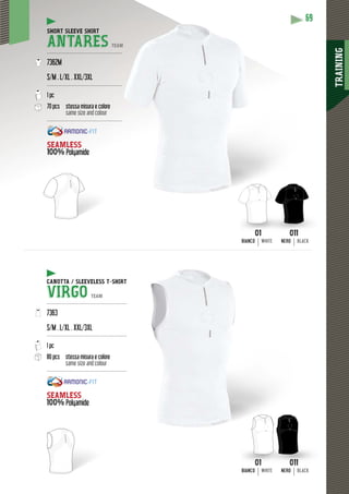 TRAINING
6969
CANOTTA / SLEEVELESS T-SHIIRT
VIRGO TEAM
--------------------------------------------------
7363
S/M . L/XL . XXL/3XL
--------------------------------------------------
1 pc
80 pcs stessa misura e colore
same size and colour
--------------------------------------------------
SEAMLESS
100% Polyamide
SHORT SLEEVE SHIRT
ANTARES TEAM
-----------------------------------------------
7362M
S/M . L/XL . XXL/3XL
-----------------------------------------------
1 pc
70 pcs stessa misura e colore
same size and colour
-----------------------------------------------
SEAMLESS
100% Polyamide
01
BIANCO WHITE
01
BIANCO WHITE
011
NERO BLACK
011
NERO BLACK
 