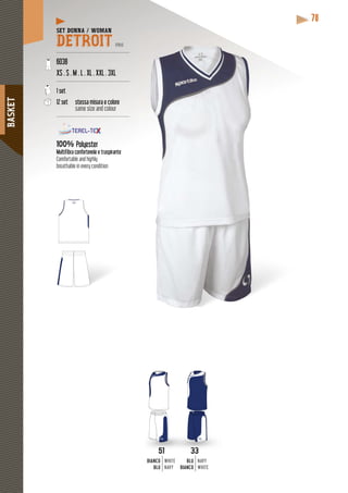 BASKET
78
SET DONNA / WOMAN
DETROIT PRO
---------------------------------------------
6038
XS . S . M . L . XL . XXL . 3XL
---------------------------------------------
1 set
12 set stessa misura e colore
same size and colour
---------------------------------------------
100% Polyester
Multifibra confortevole e traspirante
Comfortable and highly
breathable in every condition
33
BLU
BIANCO
NAVY
WHITE
51
BIANCO
BLU
WHITE
NAVY
 