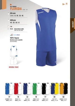 BASKET
79
SET DOUBLE
FLORIDA TEAM - V15
-------------------------------------------------
6019 senior
S . M . L . XL . XXL . 3XL . 4XL
-------------------------------------------------
6019R junior
4XS . 3XS . XXS . XS
-------------------------------------------------
1 set
20 set stessa misura e colore
same size and colour
-------------------------------------------------
100% Polyester
raspirabilitàMicroforato ad alta traspirab
High breathability
3333
BLU
BIANCO
NAVY
WHITE
1919
VERDE
BIANCO
GREEN
WHITE
7777
NERO
BIANCO
BLACK
WHITE
1515
ROSSO
BIANCO
RED
WHITE
1717
AZZURRO
BIANCO
ROYAL
WHITE
DOUBLE-FACE
3939
BLU
GIALLO
NAVY
YELLOW
5858
ARANCIO
NERO
ORANGE
BLACK
 