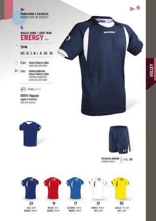 VOLLEY
95
Pantaloncini abbinabili
Combined shorts
pag. 101}
3333
BLU
BIANCO
NAVY
WHITE
51
BIANCO
BLU
WHITE
NAVY
93
GIALLO
BLU
YELLOW
NAVY
1515
ROSSO
BIANCO
RED
WHITE
1717
AZZURRO
BIANCO
ROYAL
WHITE
MAGLIA UOMO / SHIRT MAN
ENERGY PRO
--------------------------------------------
5044M
XXS . XS . S . M . L . XL . XXL . 3XL
--------------------------------------------
12 pcs stessa misura e colore
same size and colour
4 pcs minimo produzione
stessa misura e colore
minimum production
same size and colour
---------------------------------------------
100% Polyester
Leggero e resistente
Light but resistant
DUZIONE A RICHIESTAPRODUZ
duction on requestproduc
 