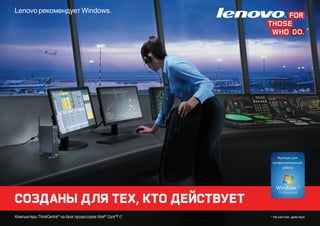 *




СОЗДАНЫ ДЛЯ ТЕХ, КТО ДЕЙСТВУЕТ
Компьютеры ThinkCentre® на базе процессоров Intel® Core™ i7   * Не мечтай, действуй
 