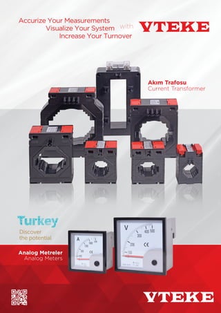 Analog Metreler
Analog Meters
Akım Trafosu
Current Transformer
with
Accurize Your Measurements
Visualize Your System
Increase Your Turnover
VTEKE
VTEKE
 