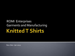 Roy & Mitra Enterprises
Garments and Manufacturing




Nov-Dec- Jan 2012
 