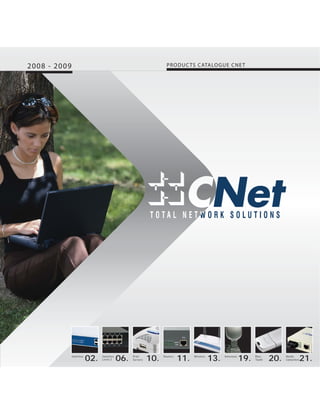 2008 - 2009                                                       PRODUC TS CATALOGUE CNE T




              Switches
                         02.   Switches
                               Level 2    06.   Print
                                                Servers   10.   Routers
                                                                          11.   Wireless
                                                                                           13.   Antennas
                                                                                                            19.   Blue
                                                                                                                  Tooth   20.   Media
                                                                                                                                Converters   21.
 