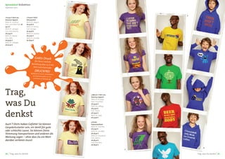 Spreadshirt Kollektion                                             1
Sommer 2011


                                                                                                  3
1 Frauen T-Shirt von      2 Frauen T-Shirt
American Apparel          klimaneutral
Motiv ID: 12006222        Motiv ID: 5644413
Font: Lomo Web Pixel ab   ab 25,60 €
39,17 €                   Motiv ID: 1621673
Motiv ID: 13614456        Font: Anzeige
Font: Data Seventy        ab 29,76 €
ab 31,90 €                Motiv ID: 13325032
Motiv ID: 4793191         ab 31,90 €
Font: Bello               Motiv ID: 7100584
ab 34,90 €                ab 28,90 €
Motiv ID: 11683984
ab 30,40 €




                                     Gratis Druck
                                    für Deine nächste
                                 Bestellung über 25 € mit
                                  dem Gutscheincode:
                                     DRUCKFREI
                                (gültig bis 15.10.2011, Druc
                                                         kkosten
                                   bis maximal 4,50€, nur
                                                          ein
                                   Gutschein pro Bestellun
                                                           g)




Trag,                                                                  3 Männer T-Shirt von
                                                                       American Apparel




was Du
                                                                       Motiv ID: 6075199
                                                                       Font: Futura Bold
                                                                       ab 34,90 €
                                                                       Motiv ID: 7188954
                                                                       ab 31,90 €



denkst
                                                                       Font: Stencil
                                                                       ab 23,90 €
                                                                       Motiv ID: 13495
                                                                       ab 23,90 €

                                                                       4 Kinder
Auch T-Shirts haben Gefühle! Sie können                                Kapuzenpullover

Gesprächsstarter sein, ein Ventil für gute                             Motiv ID: 12037769
                                                                       ab 31,90 €
oder schlechte Laune. Sie können Deine                                 Motiv ID: 11202896
Stimmung transportieren und anderen die                                ab 36,90 €
                                                                       Motiv ID: 11632462 &
Meinung sagen – ohne dass Du ein Wort                                  Font: Atomic
darüber verlieren musst.                                               ab 38,40 €
                                                                       Font: Arial Bold
                                                                       ab 28,90 €
                                                                                                            4
                                                                                              2

20 | Trag, was Du denkst                                                                              Trag, was Du denkst | 21
 