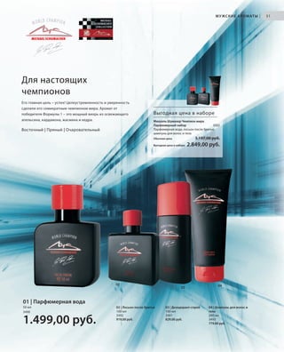 S31V01-K0

М У Ж С К И Е А Р О М АТ Ы

|

31

Для настоящих
чемпионов
Его главная цель – успех! Целеустремленность и уверенность
сделали его семикратным чемпионом мира. Аромат от
победителя Формулы 1 – это мощный вихрь из освежающего
апельсина, кардамона, жасмина и кедра.

Восточный | Пряный | Очаровательный

Выгодная цена в наборе
Михаэль Шумахер Чемпион мира
Парфюмерный набор
3502
Парфюмерная вода, лосьон после бритья,
шампунь для волос и тела

3.197,00 руб.

Обычная цена
Выгодная цена в наборе

02

2.849,00 руб.

03

04

01 | Парфюмерная вода
50 мл
3490

1.499,00 руб.

RU_ru_K000_LRC0213_BG_3.indd 31
Coll_02_13_BG03_S019_034_DE.indd 31

02 | Лосьон после бритья
100 мл
3492
919,00 руб.

03 | Дезодорант-спрей
100 мл
3491
829,00 руб.

04 | Шампунь для волос и
тела
200 мл
3493
779,00 руб.

21.06.13 14:47
15.05.13 16:35

 