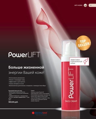 ANTI-AGING

20+

|

63

TO P
R
SELLE

ЭФФЕКТИВЕН
И ДЛЯ МУЖСКОЙ
КОЖИ!

Больше жизненной
энергии Вашей коже!
• Интенсивное увлажнение
• Питает и тонизирует кожу
• Эффективен и для мужчин
• Утром, вечером и в пути
• Великолепное дополнение: очищение с помощью Алоэ Вера

Пауэрлифт Крем для лица
• Легкий крем-эмульсия, быстро
впитывается и интенсивно увлажняет
кожу
• Содержит Reductine®, гиалуроновую
кислоту, экстракт водорослей и 7 трав
30 мл
3991

969,00 руб.

RU_ru_K000_LRC0213_BG_5.indd 63
Coll_02_13_BG05_S051_066_DE.indd 65

Совет!
Нанесите крем PowerLift
равномерным слоем и массируйте,
похлопывая кончиками пальцев, по
всему лицу. Работа клеток кожи
лица активизируется вдвойне, и Вы
почувствуете большой прилив
живой энергии!

21.06.13 15:50
15.05.13 16:51

 