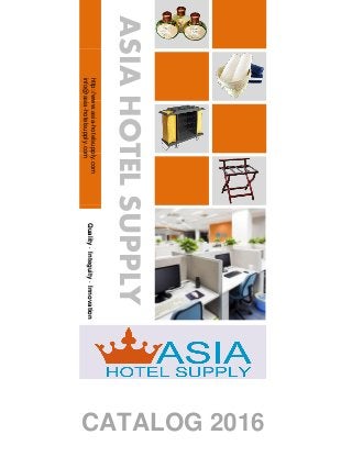 Quality·Integuity·Innovation
http://www.asia-hotelsupply.com
info@asia-hotelsupply.com
CATALOG 2016
ASIAHOTELSUPPLY
 
