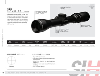 S I H
3 - 9 x 3 2 R F 1 i n T U B E
S T A N D A R D F E A T U R E S
A V A I L A B L E R E T I C L E S
M a g n i f i c a t i o n
A d j u s t m e n t R i n g
1 i n c h , W a t e r p r o o f ,
S h o c k p r o o f a n d
F o g p r o o f A l u m i n u m
T u b e
C a p p e d H u n t i n g
T u r r e t s
F u l l y M u l t i c o a t e d
A l l G l a s s O p t i c a l
G r a d e L e n s e s
Crosshair
Designed for the ever popular .22 rifle. It is
the perfect scope for the small game hunter
or short-range target shooter. Combine the
fixed parallax at 50 yards, the fine crosshair
reticle, 12-ounce weight, and measuring only
11.2 inches long and you have the ultimate
.22 rifle setup.
• Capped Hunting Turrets
• Fully multi-coated lens for excellent light
transmission
• 32mm Front Objective for light weight and
low profile
• 1-inch one-piece tube design for maximum
durability
• Fine Crosshair Reticle
PART
NUMBER
RETICLE
FOCAL
PLANE
ILLUMINATION
EYE RELIEF
(in)
CLICK VALUE
@ 100 yds
W/E TRAVEL
MIN Per
REVOLUTION
ZERO
STOP
KNOB
STYLE
TUBE
SIZE
WEIGHT LENGTH
31019 Crosshair Second No 4.0 -3.6 1/4 MOA 70/70 MOA 15 MOA No Hunting 1 inch 11.6 oz 11.2 in
1 0 F o r d e t a i l e d r e t i c l e i n f o r m a t i o n , s e e p a g e 4 2 o r v i s i t S i g h t r o n . c o m
S
I
G
H
T
R
O
N
P
R
E
C
I
S
I
O
N
O
P
T
I
C
S
 