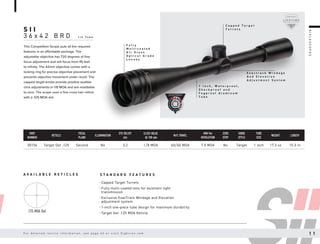 S I I
3 6 x 4 2 B R D 1 i n T u b e
S T A N D A R D F E A T U R E S
A V A I L A B L E R E T I C L E S
This Competition Scope puts all the required
features in an affordable package. The
adjustable objective has 720 degrees of fine
focus adjustment and will focus from 45 feet
to infinity. The 42mm objective comes with a
locking ring for precise objective placement and
prevents objective movement under recoil. The
capped target knobs provide positive audible
click adjustments in 1/8 MOA and are resettable
to zero. The scope uses a fine cross hair reticle
with a .125 MOA dot.
• Capped Target Turrets
• Fully multi-coated lens for excellent light
transmission
• Exclusive ExacTrack Windage and Elevation
adjustment system
• 1-inch one-piece tube design for maximum durability
• Target Dot .125 MOA Reticle
.125 MOA Dot
C a p p e d T a r g e t
T u r r e t s
F u l l y
M u l t i c o a t e d
A l l G l a s s
O p t i c a l G r a d e
L e n s e s
1 i n c h , W a t e r p r o o f ,
S h o c k p r o o f a n d
F o g p r o o f A l u m i n u m
T u b e
E x a c t r a c k W i n d a g e
A n d E l e v a t i o n
A d j u s t m e n t S y s t e m
PART
NUMBER
RETICLE
FOCAL
PLANE
ILLUMINATION
EYE RELIEF
(in)
CLICK VALUE
@ 100 yds
W/E TRAVEL
MIN Per
REVOLUTION
ZERO
STOP
KNOB
STYLE
TUBE
SIZE
WEIGHT LENGTH
30156 Target Dot .125 Second No 3.2 1/8 MOA 60/60 MOA 7.5 MOA No Target 1 inch 17.3 oz 15.3 in
R
I
F
L
E
S
C
O
P
E
S
F o r d e t a i l e d r e t i c l e i n f o r m a t i o n , s e e p a g e 4 2 o r v i s i t S i g h t r o n . c o m 1 1
 