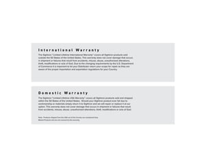 I n t e r n a t i o n a l W a r r a n t y
The Sightron “Limited Lifetime International Warranty” covers all Sightron products sold
outside the 50 States of the United States. This warranty does not cover damage that occurs
in shipment or failures that result from accidents, misuse, abuse, unauthorized alterations,
theft, modifications or acts of God. Due to the changing requirements by the U.S. Department
of Commerce it is important to let your Distributor return your scope for repair as they are
aware of the proper importation and exportation regulations for your Country.
D o m e s t i c W a r r a n t y
The Sightron “Limited Lifetime USA Warranty” covers all Sightron products sold and shipped
within the 50 States of the United States. Should your Sightron product ever fail due to
workmanship or materials simply return it to Sightron and we will repair or replace it at our
option. This warranty does not cover damage that occurs in shipment or failures that result
from accidents, misuse, abuse, unauthorized alterations, theft, modifications or acts of God.
Note: Products shipped from the USA out of the Country are considered Gray
Market Products and are not covered by this warranty.
4 8
S
I
G
H
T
R
O
N
P
R
E
C
I
S
I
O
N
O
P
T
I
C
S
 