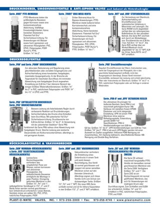 Serie „PRD“ Druckdifferenzregler
Reguliert Druckdifferenzen bei Filtern, Instrumenten usw.,
damit der Eingangsdruck der Flüssigkeit, die in das
geschützte Systemsegment einfließt, nicht den
Ausgangsdruck übersteigt. Dieses Ventil minimiert
Druckabfälle, verbessert die Leistung und schützt gleichzeitig
Filter oder Instrumente vor Überdruck. Größen: 1/4” bis 3” in
PVC, natürlichem Polypropylen oder auf Anfrage in anderen
Materialien.
Serie „PRH“ und Serie „PRHM“ DRUCKMINDERER
Zur akkuraten Reduzierung und Regulierung eines
gleichbleibenden oder variablen Eingangdrucks und
Aufrechterhaltung eines konstanten, festgelegten,
maximalen Ausgangsdrucks. In der Branche als
Topprodukt für maximalen Durchfluss mit minimaler
Abweichung vom festgelegten Druck angesehen.
Einstellung von 0,34 bis 7 bar; kleinerer Bereich bei
einigen Größen/ Materialkombinationen. Größen: 1/4”
bis 3” in PVC, natürlichem Polypropylen und PVDF; 1/4”
bis 11/2” in CPVC und PTFE.
Serie „RVT“ und „RVD“ STUFENDURCHLASS
Zur Vermeidung von Überdruck,
Aufrechterhaltung von
Druckdifferenzen oder
automatischer Umleitung in
Maschinen und Leitungen. Die
Serie RVDM (nicht abgebildet)
verfügt über ein reibungsarmes
Rollmembran für den sensiblen
Betrieb. Die Serie RVT zeichnet
sich durch ein Winkeldesign
aus. Druckbereiche von 0,34 bis
7 bar. Fail Dry®
, 1/2” bis 2”. Die
Serie RVD verfügt über ein
Winkel-Membran (nicht
abgebildet) 1/8” bis 1/2” NPT, 0,34
bis 10 bar. Serie RVTX: mit 3”
NPT erhältlich.
DRUCKMINDERER, UMGEHUNGSVENTILE & ANTI-SIPHON VALVES auch bekannt als Hinterdruckregler
Serie „RVDT“ PTFE-MEMBRAN
PTFE-Membrane bieten die
größtmögliche Resistenz
gegen Korrosion sowie eine
kontaminationsfreie
Abdichtung. Vielfältige
Einsatzmöglichkeiten. Keine
benetzten Elastomere.
Patented Fail Dry®
Sicherheitsvorrichtung. Für
Anwendungen mit Wasser
sowie hoch agressiven und
ultrareinen Flüssigkeiten. PVC,
CPVC, Polypropylen, PVDF
(Kynar®
), PTFE.
Größen: 1/4” bis 2”.
Serie „TRVDT“ DREI-WEGE-VENTIL
Dritter Rohranschluss für
Bypass-Anwendungen. PTFE-
Membran bietet äußerst hohen
Korrosionsschutz und eine
kontaminationsfreie
Abdichtung. Keine benetzten
Elastomere. Patented Fail Dry®
Sicherheitsvorrichtung. Für
Anwendungen mit hoch
agressiven und ultrareinen
Flüssigkeiten. PVC, CPVC,
Polypropylen, PVDF (Kynar®
),
PTFE. Größen: 1/2” bis 1”.
DRUCKREGELVENTILE
Serie „PRH-U“ und „UPR“ ULTRAREINE REGLER
Die ultimativen Druckregler für
äußerste Reinheit. Serie PRH-U mit
maschinell gefertigtem Kynar 740-
Gehäuse mit metallion-freiem EPDM-
Elastomer und nicht steigender
Einstellung. UPR mit einem TFM-
Membran ohne externe
Befestigungsteile, Entwicklung
gemäß SEMI F-57
Spezifikationen. PRH-U
Ventileinstellungen von 0,69 bis
8,6 bar. Größen: 1/4” bis 3”. UPR Ventileinstellungen von 0,34 bis 7 bar.
Größen: 1/4” bis 2”. PRH-U als auch UPR Regler werden mit einer
Auswahl an Zapfen ausgeliefert. Inklusive POM-Reinigung vor
Zusammenbau, 16 h Spülung kalt/warm, abschließende Klasse-100-
Reinigung und Double-Bag-Verfahren.
Serie „PRA“ LUFTBELASTETER DRUCKREGLER
Serie „PRS“ DRUCKSTABILISATOR
Bessere Leistung als federbelastete Regler durch
verbesserte Reaktion auf Druckänderungen.
Aufrechterhaltung des Drucks ohne Einbußen
beim Durchfluss. Mit patentierter Fail Dry®
Sicherheitsvorrichtung. Druckbereiche von
0,34 bis 8,6 bar. Größen: 1/4” bis 3”. In Verwendung
mit der patentierten Stabilizer®
Serie PRS
funktioniert die Serie PRA nahezu ohne Abweichung vom
festgelegten Druck. Gleiche Leistung wie exotische
Steuerventile von Konkurrenzunternehmen, allerdings zu
viel geringeren Kosten.
Serie „CK“ und „CKD“ MEMBRAN-
RÜCKSCHLAGVENTILE FÜR SPEZIELLE
ZWECKE
Die Serie CK umfasst
maschinell hergestellte PTFE-
Ventile mit demselben normal
geschlossenen Membran wie
die Serie CKM. Verfügbare
Größen: 3/4” und 1”. Die
Serie CKD ist ein
Rückschlagventil mit normal
geöffnetem Membran, das
sich für Anwendungen mit
niedrigem Druck oder
Durchfluss eignet. Zum Schließen sind 0,034
bar erforderlich. Größen: 1/4” und 1/2”.
Erhältlich in PVC, natürlichem Polypropylen,
PTFE und PVDF.
RÜCKSCHLAGVENTILE & VAKUUMBRECHER
Serie „CKM“ MEMBRAN-RÜCKSCHLAGVENTILE
& Serie „CKS“ SELBSTSCHLIESSENDE
RÜCKSCHLAGVENTILE
Lecksichere
Rückschlagventile
verhindern den
umgekehrten Fluss von
Wasser, extrem korrosiven
und ultrareinen
Flüssigkeiten. Die
selbstdichtende Bauweise
ermöglicht die Montage in
jeder Position. Einzigartig
geformtes Membran in den
Größen 1/2”, 3/4” und 1”;
selbstgeführter Ventilkegel in 11/2”, 2” und 3”.
Beide Arten werden normal geschlossen –
kein Umkehrdruck erforderlich. Leiser Betrieb,
Ventilsitz immer am selben Ort. PVC, CPVC,
natürliches Polypropylen, PVDF.
Serie „VBM“ und „VBS“ VAKUUMBRECHER
Vakuumbrecher verhindern
die Entstehung eines
Unterdrucks in einem Tank
und somit dessen
Beschädigung. Das Ventil
ist normal geschlossen und
reagiert mit seiner sensiblen
Membran schon auf den
kleinsten Unterdruck.
Allerdings eignen sich diese
Ventile nicht zum Schutz von
dickwandigen Tanks. Größen:
1/2”, 3/4” und 1” NPT. Die neue VBS-Serie
schließt normal und ist für höhere Kapazitäten
in den Größen 11/2”, 2” und 3” NPT erhältlich.
PLAST-O-MATIC VALVES, INC. • 973-256-3000 • Fax: 973-256-4745 • www.plastomatic.com
 