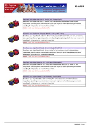 27.04.2010




Beco Baby aqua-diaper Size L red (12-18 month baby) [ASMAUQALR]
Beco Baby aqua-diaper Size L red (12-18 month baby)The fashionable swim-trunk for babies but also
nappy/diaper.Special hygieniec protection swim-diaperLeight weight and perfect fit allow easy movement in
waterEasy fit with protection-foil insidemashine washable
8.95 €8.68 € (incl 19% German MwSt.(VAT))



Beco Baby aqua-diaper Size L red (from 18 month + baby) [ASMAUQXLR]
Beco Baby aqua-diaper Size XL red ( from 18 month baby and older)The fashionable swim-trunk for babies but
also nappy/diaper.Special hygieniec protection swim-diaperLeight weight and perfect fit allow easy movement in
waterEasy fit with protection-foil insidemashine washable
8.95 €8.68 € (incl 19% German MwSt.(VAT))



Beco Baby aqua-diaper Size M blue (6-12 month baby) [ASMAUQAMB]
Beco Baby aqua-diaper Size M blue (6-12 month baby)The fashionable swim-trunk for babies but also
nappy/diaper.Special hygieniec protection swim-diaperLeight weight and perfect fit allow easy movement in
waterEasy fit with protection-foil insidemashine washable
8.95 €8.68 € (incl 19% German MwSt.(VAT))



Beco Baby aqua-diaper Size M red (6-12 month baby) [ASMAUQAMR]
Beco Baby aqua-diaper Size M red (6-12 month baby)The fashionable swim-trunk for babies but also
nappy/diaper.Special hygieniec protection swim-diaperLeight weight and perfect fit allow easy movement in
waterEasy fit with protection-foil insidemashine washable
8.95 €8.68 € (incl 19% German MwSt.(VAT))



Beco Baby aqua-diaper Size S blue (3-6 month baby) [ASMAUQASB]
Beco Baby aqua-diaper Size S blue (3-6 month baby)The fashionable swim-trunk for babies but also
nappy/diaper.Special hygieniec protection swim-diaperLeight weight and perfect fit allow easy movement in
waterEasy fit with protection-foil insidemashine washable
8.95 €8.68 € (incl 19% German MwSt.(VAT))




                                                                                            Seite/Page 107/123
 