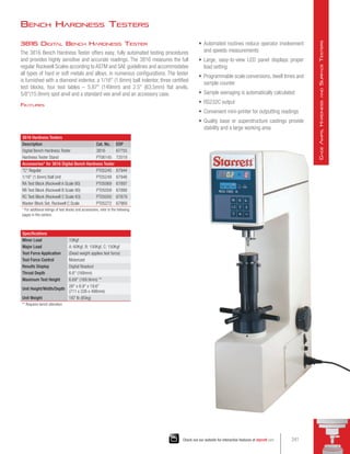 3816 Digital Bench Hardness Tester
The 3816 Bench Hardness Tester offers easy, fully automated testing procedures
and provides highly sensitive and accurate readings. The 3816 measures the full
regular Rockwell Scales according to ASTM and SAE guidelines and accommodates
all types of hard or soft metals and alloys, in numerous configurations. The tester
is furnished with a diamond indentor, a 1/16 (1.6mm) ball indentor, three certified
test blocks, four test tables – 5.87 (149mm) and 2.5 (63.5mm) flat anvils,
5/8(15.9mm) spot anvil and a standard vee anvil and an accessory case.
Features
Specifications
Minor Load 10Kgf
Major Load A: 60Kgf, B: 100Kgf, C: 150Kgf
Test Force Application (Dead weight applies test force)
Test Force Control Motorized
Results Display Digital Readout
Throat Depth 6.6 (168mm)
Maximum Test Height 6.69 (169.9mm) **
Unit Height/Width/Depth
28 x 8.9 x 19.6
(711 x 226 x 498mm)
Unit Weight 187 lb (85kg)
** Requires bench alteration.
3816 Hardness Testers
Description Cat. No. EDP
Digital Bench Hardness Tester 3816 67755
Hardness Tester Stand PT06145 72519
Accessories* for 3816 Digital Bench Hardness Tester
C Regular PT05245 67944
1/16 (1.6mm) Ball Unit PT05249 67948
RA Test Block (Rockwell A Scale 80) PT05069 67897
RB Test Block (Rockwell B Scale 90) PT05059 67888
RC Test Block (Rockwell C Scale 63) PT05050 67879
Master Block Set, Rockwell C Scale PT05272 67969
* For additional listings of test blocks and accessories, refer to the following
pages in this section.
Bench Hardness Testers
•	 Automated routines reduce operator involvement
and speeds measurements
•	 Large, easy-to-view LED panel displays proper
load setting
•	 Programmable scale conversions, dwell times and
sample counter
•	 Sample averaging is automatically calculated
•	 RS232C output
•	 Convenient mini-printer for outputting readings
•	 Quality base or superstructure castings provide
stability and a large working area
241
Check out our website for interactive features at starrett.com
G
age
A
mps
,
H
ardness
and
S
urface
T
esters
 